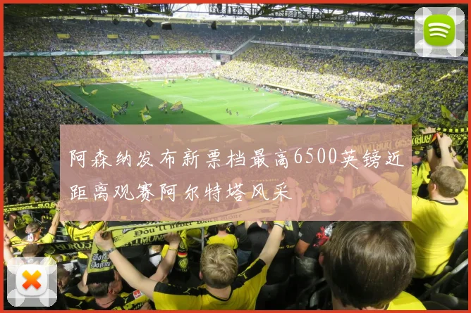 阿森纳发布新票档最高6500英镑近距离观赛阿尔特塔风采