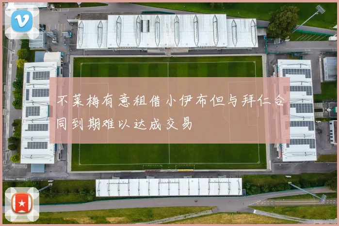 不莱梅有意租借小伊布但与拜仁合同到期难以达成交易